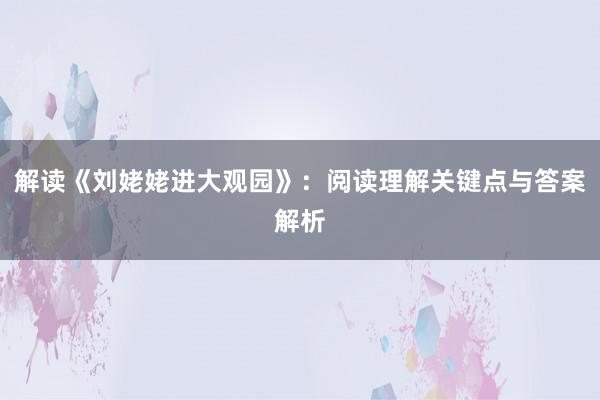 解读《刘姥姥进大观园》：阅读理解关键点与答案解析